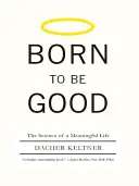 Zrozeni k dobru: Věda o smysluplném životě - Born to Be Good: The Science of a Meaningful Life