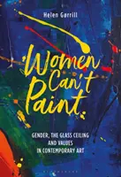 Ženy neumějí malovat: Neumět malovat: gender, skleněný strop a hodnoty v současném umění - Women Can't Paint: Gender, the Glass Ceiling and Values in Contemporary Art