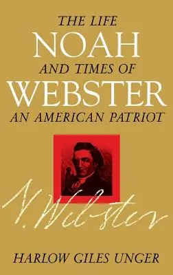 Noah Webster: Život a doba amerického patriota - Noah Webster: The Life and Times of an American Patriot