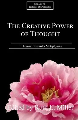 Tvůrčí síla myšlení: Thomas Troward: vysvětlení metafyziky - The Creative Power of Thought: Thomas Troward's Metaphysics Explained
