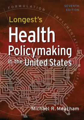 Longest's Health Policymaking in the United States, Seventh Edition (Tvorba zdravotní politiky ve Spojených státech amerických, sedmé vydání) - Longest's Health Policymaking in the United States, Seventh Edition