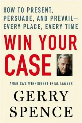 Vyhrajte svůj případ: Jak prezentovat, přesvědčit a zvítězit - vždy a všude - Win Your Case: How to Present, Persuade, and Prevail--Every Place, Every Time