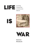 Život je válka: Jak přežít diktaturu v komunistické Albánii - Life is War: Surviving Dictatorship in Communist Albania