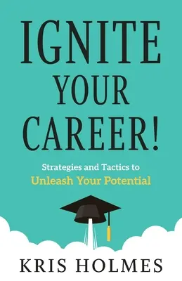 Nastartujte svou kariéru!: Strategie a taktiky pro uvolnění vašeho potenciálu - Ignite Your Career!: Strategies and Tactics to Unleash Your Potential