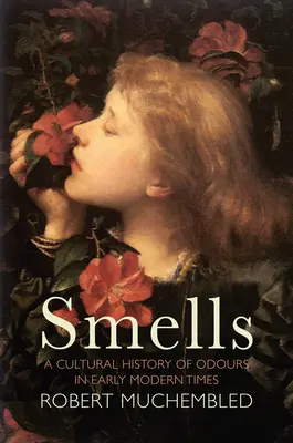 Vůně: Zločinec, Zločinec, Zločinec, Zločinec, Zločinec: A Cultural History of Odours in Early Modern Times (Kulturní dějiny pachů v raném novověku) - Smells: A Cultural History of Odours in Early Modern Times