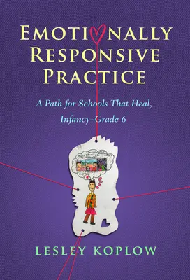 Emocionálně citlivá praxe: Cesta pro školy, které uzdravují, od dětství do 6. třídy ZŠ - Emotionally Responsive Practice: A Path for Schools That Heal, Infancy-Grade 6