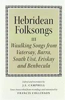 Hebridské lidové písně: Zpěvy z Vatersay, Barry, Eriskay, Jižního Uistu a Benbeculy (Waulking Songs from Vatersay, Barra, Eriskay, South Uist and Benbecula) - Hebridean Folk Songs: Waulking Songs from Vatersay, Barra, Eriskay, South Uist and Benbecula