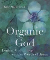 Organický Bůh: Postní rozjímání nad Ježíšovými slovy - Organic God: Lenten Meditations on the Words of Jesus