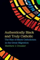 Autenticky černošský a skutečně katolický: Vzestup černošského katolicismu v období velké migrace obyvatelstva - Authentically Black and Truly Catholic: The Rise of Black Catholicism in the Great Migration