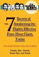 Vždycky je slunečno ve Filadelfii - 7 tajemství, jak probudit vysoce efektivního čtyřhodinového obra, dnes - It's Always Sunny in Philadelphia - The 7 Secrets of Awakening the Highly Effective Four-Hour Giant, Today