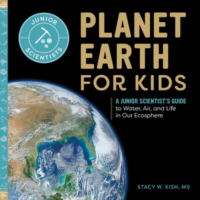 Planeta Země pro děti: Průvodce mladého vědce vodou, vzduchem a životem v naší ekosféře - Planet Earth for Kids: A Junior Scientist's Guide to Water, Air, and Life in Our Ecosphere