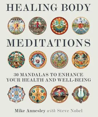 Léčivé meditace na tělo: Mandaly pro zlepšení zdraví a pohody: 30 mandal pro zlepšení zdraví a pohody - Healing Body Meditations: 30 Mandalas to Enhance Your Health and Well-Being