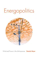 Energopolitika: Vítr a energie v antropocénu - Energopolitics: Wind and Power in the Anthropocene