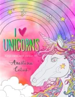 I Heart Unicorns (Srdce pro jednorožce): Zachovejte klid a vybarvěte se! - I Heart Unicorns: Keep Calm and Colour In!