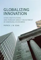 Globalizace inovací: Státní instituce a přímé zahraniční investice v rozvíjejících se ekonomikách - Globalizing Innovation: State Institutions and Foreign Direct Investment in Emerging Economies