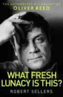 Co je to za čerstvé šílenství? - Autorizovaný životopis Olivera Reeda - What Fresh Lunacy is This? - The Authorized Biography of Oliver Reed
