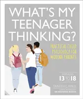 Co si myslí můj teenager? - Praktická dětská psychologie pro moderní rodiče - What's My Teenager Thinking? - Practical child psychology for modern parents