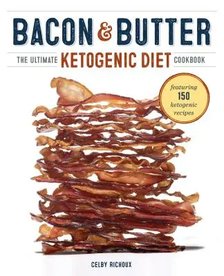 Slanina a máslo: Kuchařka o ketogenní dietě - Bacon & Butter: The Ultimate Ketogenic Diet Cookbook