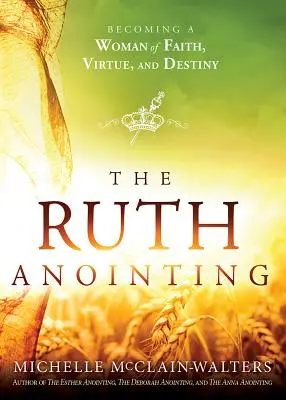 The Ruth Anointing (Pomazání Ruth): Stát se ženou víry, ctnosti a osudu / Ruth Aining / Stát se ženou víry, ctnosti a osudu - The Ruth Anointing: Becoming a Woman of Faith, Virtue, and Destiny