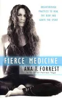 Zuřivá medicína: Přelomové praktiky k uzdravení těla a rozněcování ducha - Fierce Medicine: Breakthrough Practices to Heal the Body and Ignite the Spirit