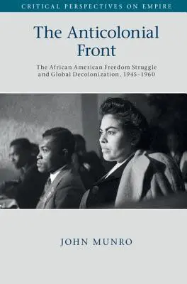 Protikoloniální fronta: Válka za svobodu Afroameričanů a globální dekolonizace v letech 1945-1960. - The Anticolonial Front: The African American Freedom Struggle and Global Decolonisation, 1945-1960