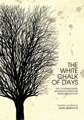 Bílá křída dnů: Antologie současné ukrajinské literatury - The White Chalk of Days: The Contemporary Ukrainian Literature Series Anthology