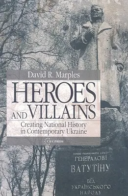 Hrdinové a padouši: Vytváření národních dějin na současné Ukrajině - Heroes and Villains: Creating National History in Contemporary Ukraine