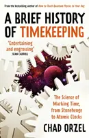 Stručné dějiny měření času - Věda o označování času od Stonehenge po atomové hodiny - Brief History of Timekeeping - The Science of Marking Time, from Stonehenge to Atomic Clocks