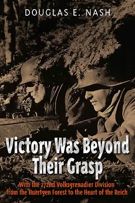 Vítězství bylo nad jejich síly: S 272. lidovou granátnickou divizí z Huertgenského lesa do srdce Říše - Victory Was Beyond Their Grasp: With the 272nd Volks-Grenadier Division from the Huertgen Forest to the Heart of the Reich