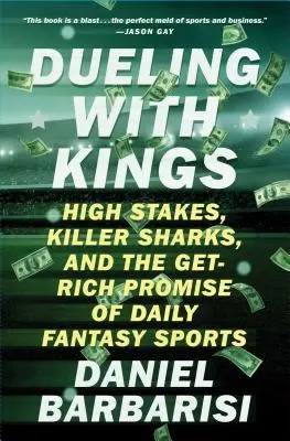 Souboje s králi: Sázky o vysoké částky, zabijáčtí žraloci a příslib bohatství v denních fantasy sportech - Dueling with Kings: High Stakes, Killer Sharks, and the Get-Rich Promise of Daily Fantasy Sports