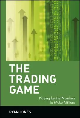 Obchodní hra: Obchodní hra: Hrou podle čísel vyděláte miliony - The Trading Game: Playing by the Numbers to Make Millions