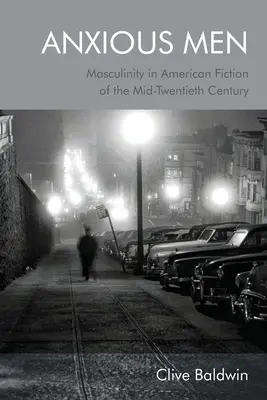 Znepokojení muži: Mužnost v americké beletrii poloviny dvacátého století - Anxious Men: Masculinity in American Fiction of the Mid-Twentieth Century