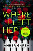 Kde jsem ji nechal - pulzující thriller o nejhorší noční můře každého rodiče.... - Where I Left Her - The pulse-racing thriller about every parent's worst nightmare . . .