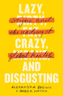 Líný, šílený a nechutný: Stigma a zkáza globálního zdraví - Lazy, Crazy, and Disgusting: Stigma and the Undoing of Global Health