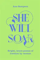 Ona se vznese - Jasné, odvážné básně o svobodě od žen - She Will Soar - Bright, Brave Poems about Freedom by Women