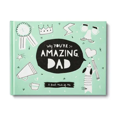 Proč jsi tak úžasný, tati: Zábavná vyplňovací knížka pro děti na oslavu jejich táty - Why You're So Amazing, Dad: A Fun Fill-In Book for Kids to Celebrate Their Dad