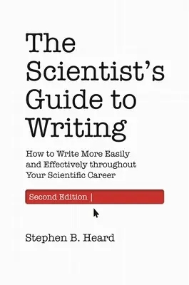 Průvodce vědce psaním, 2. vydání: Jak psát snadněji a efektivněji po celou dobu vědecké kariéry, 2. vyd. - The Scientist's Guide to Writing, 2nd Edition: How to Write More Easily and Effectively Throughout Your Scientific Career