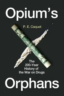 Opioví sirotci: Válka proti drogám: 200letá historie války proti drogám - Opium's Orphans: The 200-Year History of the War on Drugs