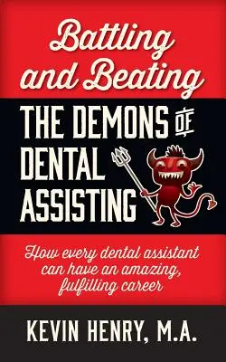Boj s démony zubního asistenta a jejich překonávání: Jak může každá zubní asistentka získat úžasnou a naplňující kariéru? - Battling and Beating the Demons of Dental Assisting: How Every Dental Assistant Can Have an Amazing, Fulfilling Career