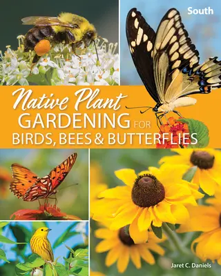 Zahradničení s původními rostlinami pro ptáky, včely a motýly: Jižní - Native Plant Gardening for Birds, Bees & Butterflies: South