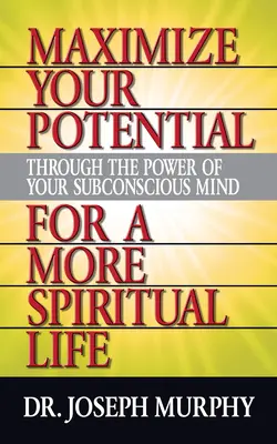 Maximalizujte svůj potenciál prostřednictvím síly svého podvědomí pro duchovnější život - Maximize Your Potential Through the Power of Your Subconscious Mind for a More Spiritual Life