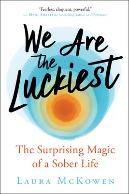 Jsme nejšťastnější: Překvapivé kouzlo střízlivého života. - We Are the Luckiest: The Surprising Magic of a Sober Life