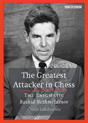 Největší útočník v šachu: Záhadný Rašid Nezhmetdinov - The Greatest Attacker in Chess: The Enigmatic Rashid Nezhmetdinov