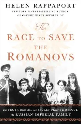 Závod o záchranu Romanovců: Závod o záchranu Romanovců: Pravda o tajných plánech na záchranu ruské císařské rodiny - The Race to Save the Romanovs: The Truth Behind the Secret Plans to Rescue the Russian Imperial Family