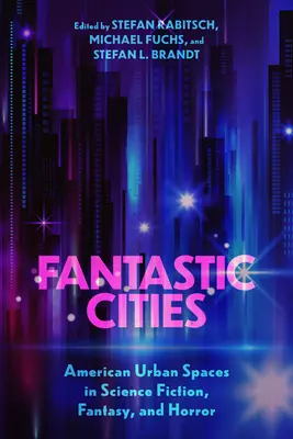 Fantastická města: Fantastičtí hrdinové: Americké městské prostory ve science fiction, fantasy a hororu - Fantastic Cities: American Urban Spaces in Science Fiction, Fantasy, and Horror