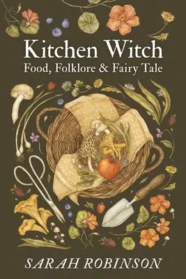 Čarodějka z kuchyně: Jídlo, folklór a pohádky - Kitchen Witch: Food, Folklore & Fairy Tale
