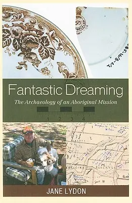Fantastické snění: Archeologie domorodé misie - Fantastic Dreaming: The Archaeology of an Aboriginal Mission