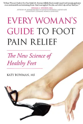 Průvodce každé ženy pro úlevu od bolesti nohou: Jak se zbavit bolesti nohou: Nové vědecké poznatky o zdravých chodidlech - Every Woman's Guide to Foot Pain Relief: The New Science of Healthy Feet