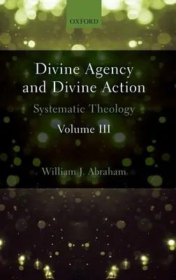 Božské působení a božské jednání, III. díl: Systematická teologie - Divine Agency and Divine Action, Volume III: Systematic Theology