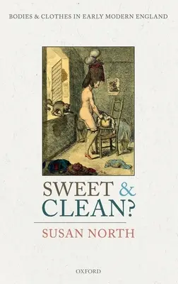Sladké a čisté?: Těla a šaty v raně novověké Anglii - Sweet and Clean?: Bodies and Clothes in Early Modern England